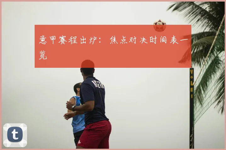 意甲赛程出炉：焦点对决时间表一览